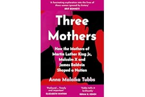 Three Mothers: How the Mothers of Martin Luther King Jr., Malcolm X and James Baldwin Shaped a Nation