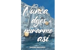 Nunca dejes de mirarme así: Una novela romántica sobre el poder del amor, la esperanza y la resiliencia, que te hará viajar, emocionar y suspirar.