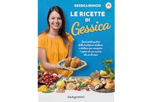 Le ricette di Gessica. Tanti piatti gustosi della tradizione siciliana e italiana per riscoprire i sapori di una cucina che sa di casa