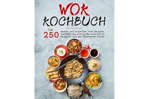 Wok Kochbuch: Die 250 besten und leckersten Wok-Rezepte. Genießen Sie eine große Auswahl an Rezepten aus der asiatischen Küche.
