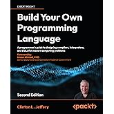Build Your Own Programming Language: A programmer's guide to designing compilers, interpreters, and DSLs for modern computing