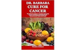 Dr. Barbara Cure for Cancer: The Ultimate Guide on Treating and Curing Cancer with Natural Barbara O’Neill Recommended Herbs and Foods