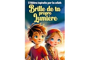 Brille de ta propre Lumière: Des histoires inspirantes pour les enfants de 5 à 10 ans | Des récits sur la confiance en soi, le courage, la force intérieure, la détermination et la gestion des émotions