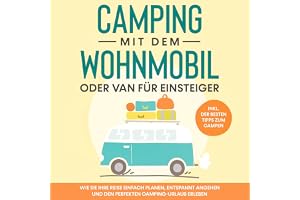 Camping mit dem Wohnmobil oder Van für Einsteiger: Wie Sie Ihre Reise einfach planen, entspannt angehen und den perfekten Cam