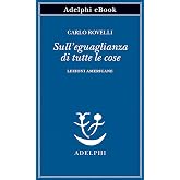 Sull’eguaglianza di tutte le cose: Lezioni americane (Opere di Carlo Rovelli)