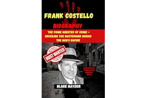 Frank Costello Biography: The Prime Minister of Crime - Unveiling the Mastermind Behind the Mob's Empire (Biographies of criminals and mobsters)
