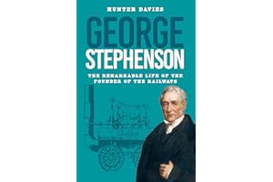 George Stephenson: The Remarkable Life of the Founder of the Railways