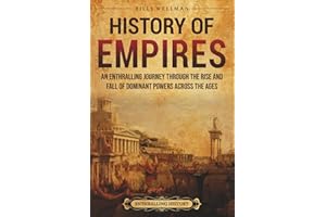 History of Empires: An Enthralling Journey through the Rise and Fall of Dominant Powers across the Ages (Civilizations)