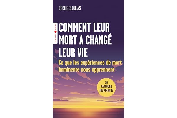 Comment leur mort a changé leur vie: Ce que les expériences de mort imminente nous apprennent