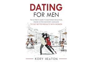 Dating for Men: The Ultimate Guide to Mastering Seduction, Online Dating and Body Language to Get Better Results with Women