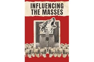 INFLUENCING THE MASSES: The Psychological Techniques a Handful of People Use to Steer Billions of Minds