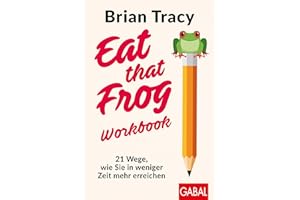 Eat that Frog - Workbook: 21 Wege, wie Sie in weniger Zeit mehr erreichen