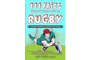 Le rugby - 111 faits incroyables sur le rugby: Histoires insolites et records inattendus