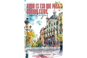 Amor es eso que pasa cuando estoy contigo: Una novela romántica en Barcelona que encenderá tus emociones y acelerará tu corazón.