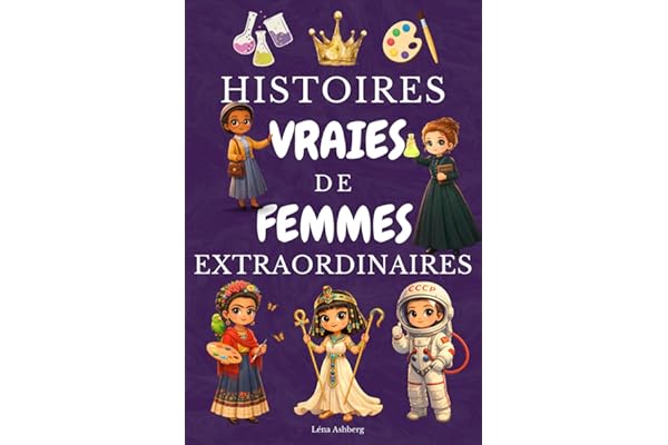 Histoires Vraies de Femmes Extraordinaires: Découvre 30 reines, scientifiques, sportives et militantes qui racontent leur parcours comme dans un journal intime. Pour les filles de 8 à 14 ans