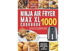 Ninja Air Fryer Max XL Cookbook 1000: Complete Guide of Ninja Air Fryer Cook Book for Beginners and Pros| Used to Fry, Roast, Broil, Bake, Reheat and Dehydrate| A 3-Week Meal Plan with 120 Recipes