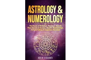 Astrology & Numerology: The Power Of Birthdays, Numbers, Stars & Their Secrets to Success, Wealth, Relationships, Fortune Telling & Happiness Revealed (2 in 1 Bundle)