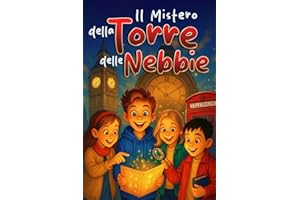IL MISTERO DELLA TORRE DELLE NEBBIE: Un segreto nascosto tra i vicoli di Londra – Libro di avventura, coraggio e amicizia per bambini e ragazzi 8 -12 anni