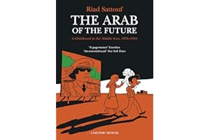 The Arab of the Future: Volume 1: A Childhood in the Middle East, 1978-1984 - A Graphic Memoir