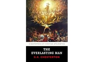The Everlasting Man: G. K. Chesterton's Masterpiece of Christian Apologetics