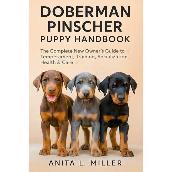 The Complete Guide to Doberman Pinschers: Preparing For, Raising
