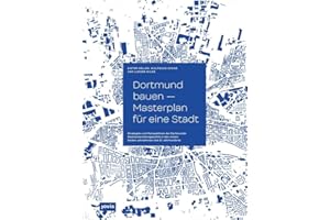 Dortmund bauen – Masterplan für eine Stadt: Strategien und Perspektiven der Dortmunder Stadtentwicklung in den ersten beiden Jahrzehnten des 21. Jahrhunderts