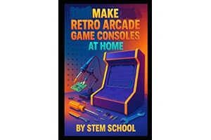 Make Retro Arcade Game Consoles at Home: Build Single Board Computer Powered Arcade Kits for Enthusiasts