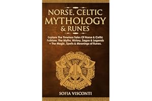Norse, Celtic Mythology & Runes: Explore The Timeless Tales Of Norse & Celtic Folklore, The Myths, History, Sagas & Legends + The Magic, Spells & Meanings of Runes
