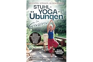 Leichter, stärker, glücklicher: Stuhl-Yoga-Übungen für Senioren: Effektives Abnehmen, Bauchfettreduktion und verbesserte Beweglichkeit mit sanften, geführten Übungen in nur 5 Minuten täglich!