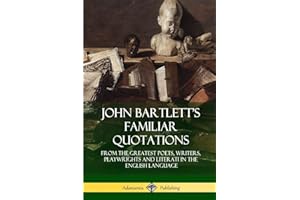 John Bartlett's Familiar Quotations: From the Greatest Poets, Writers, Playwrights and Literati in the English Language