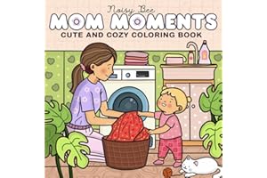 Mom Moments: Coloring Book for Adults and Teens with Warm Cozy and Cute Scenes of Mother and Child