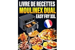 Livre de Recettes Moulinex Dual Easy Fry XXL: Plus de 120 recettes délicieuses et saines pour frire à l'air, cuire au four, griller, rôtir et réchauffer pour la famille et les amis