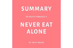 Summary of Keith Ferrazzi’s Never Eat Alone by Swift Reads