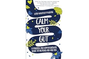 Calm Your Gut: A Mindful and Compassionate Guide to Healing IBD and IBS