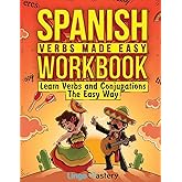 Spanish Verbs Made Easy Workbook: Learn Verbs and Conjugations The Easy Way