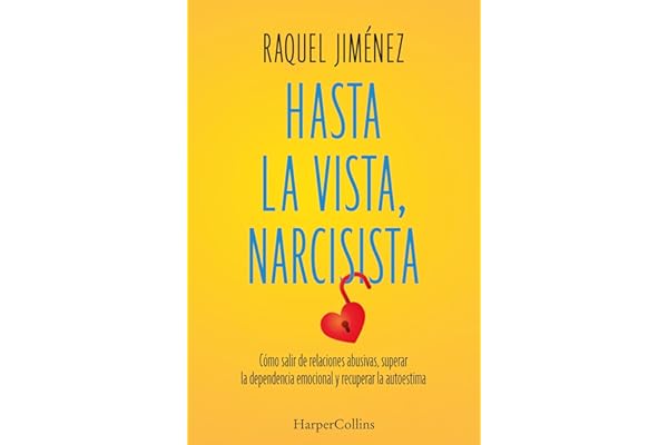 Hasta la vista, narcisista: Cómo salir de relaciones abusivas, superar la dependencia emocional y recuperar la autoestima