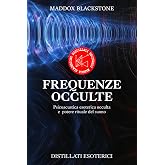 Frequenze Occulte - Distillati Esoterici I: Psicoacustica esoterica occulta e potere rituale del suono