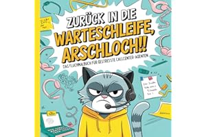 Zurück in die Warteschleife, Arschloch!! Das derbe Fluchmalbuch für gestresste Callcenter-Agenten: Lustiges Schimpfwörter-Malbuch zur Entspannung und ... und den telefonischen Kundendienst.