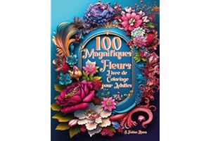 100 Magnifiques Fleurs - Livre De Coloriage Pour Adultes: Plus de 100 Belles Images Anti-stress Réalistes Avec Des Faits Intéressants Pour Vous Aider ... Des Fleurs Pour Les Amoureux De La Nature.