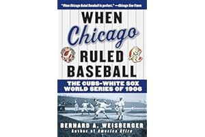 When Chicago Ruled Baseball: The Cubs-White Sox World Series of 1906