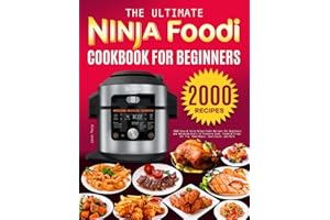 The Ultimate Ninja Foodi Cookbook for Beginners: 2000 Easy & Tasty Ninja Foodi Recipes for Beginners and Advanced Users to Pressure Cook, Steam & Crisp, Air Fry, Bake/Roast, Sear/Sauté, and More