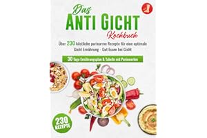 Das Anti-Gicht Kochbuch XXL! Über 230 köstliche purinarme Rezepte für eine optimale Gicht Ernährung – Gut Essen bei Gicht + 30 Tage Ernährungsplan & Tabelle mit Purinwerten