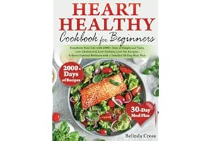 Heart Healthy Cookbook For Beginners: Transform Your Life with 2000+ Days of Simple and Tasty, Low Cholesterol, Low-Sodium, Low-Fat Recipes. Achieve Optimal Wellness with a Detailed 30-Day Meal Plan