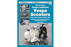 How to Restore Classic Largeframe Vespa Scooters: Rotary Valve 2-strokes 1959 to 2008: Your Illustrated Guide to Body and Mechanical Restoration