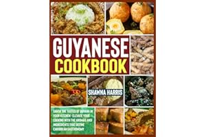 Guyanese Cookbook: Savor the Tastes of Guyana in Your Kitchen - Elevate Your Cooking with the Aromas and Ingredients That Define Caribbean Gastronomy