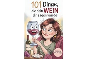 101 Dinge, die dein Wein dir sagen würde: Das witzige Geschenk für Wein-Genießer mit charmanten Sprüchen, ehrlichen Wahrheiten und einem ordentlichen Schluck Humor