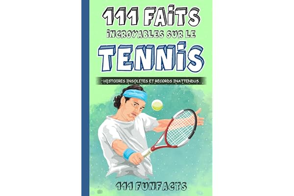Le tennis - 111 faits incroyables sur le tennis: Histoires insolites et records inattendus