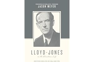 Lloyd-Jones on the Christian Life: Doctrine and Life as Fuel and Fire (Foreword by Sinclair B. Ferguson) (Theologians on the Christian Life)