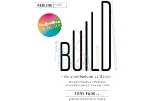 Build – ein unorthodoxer Leitfaden: Wie man Produkte erschafft und Unternehmen gründet, die es wert sind