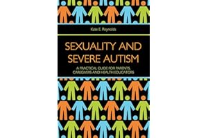 Sexuality and Severe Autism: A Practical Guide for Parents, Caregivers and Health Educators